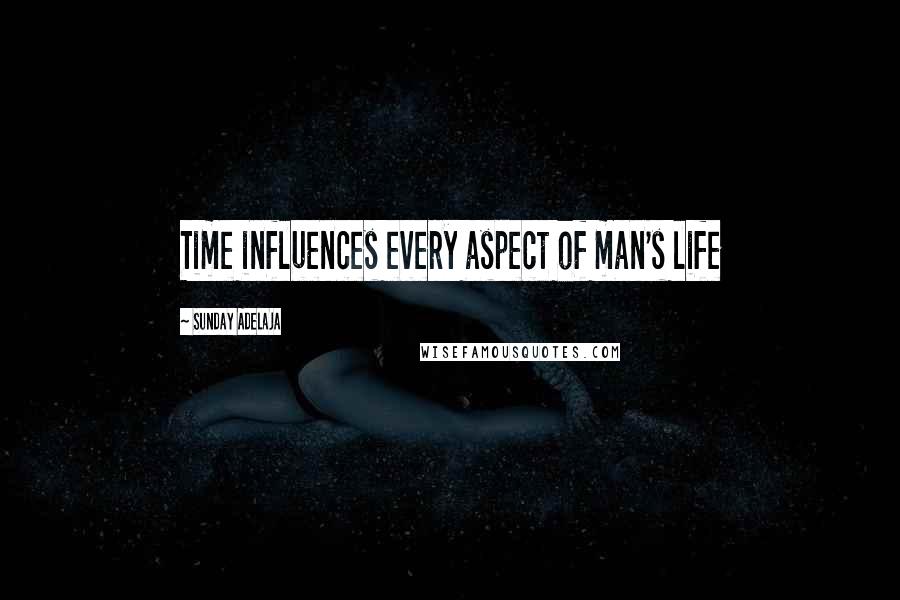 Sunday Adelaja Quotes: Time influences every aspect of man's life