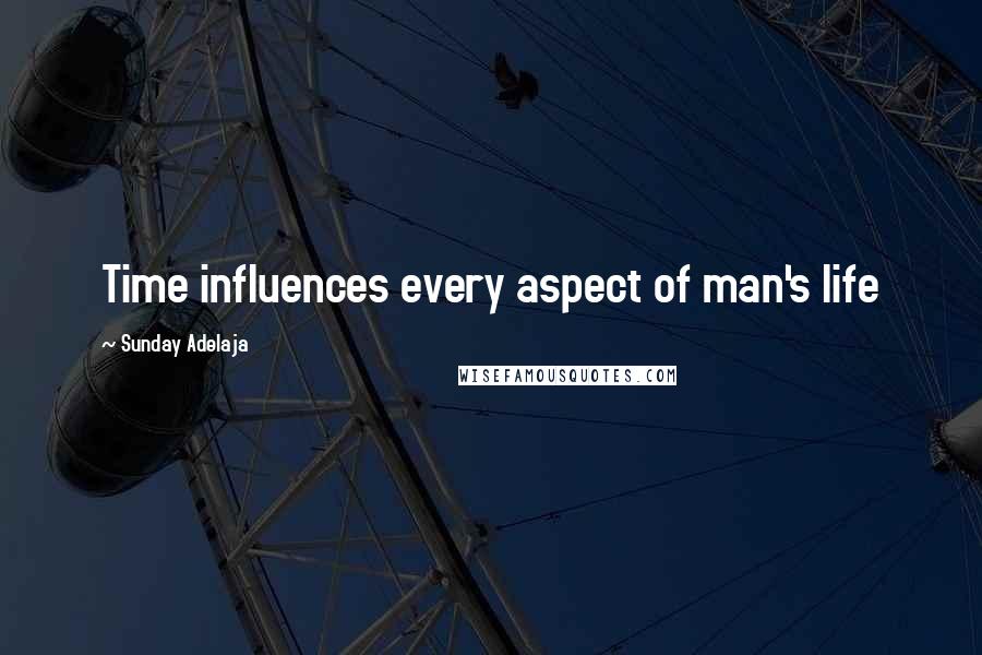 Sunday Adelaja Quotes: Time influences every aspect of man's life