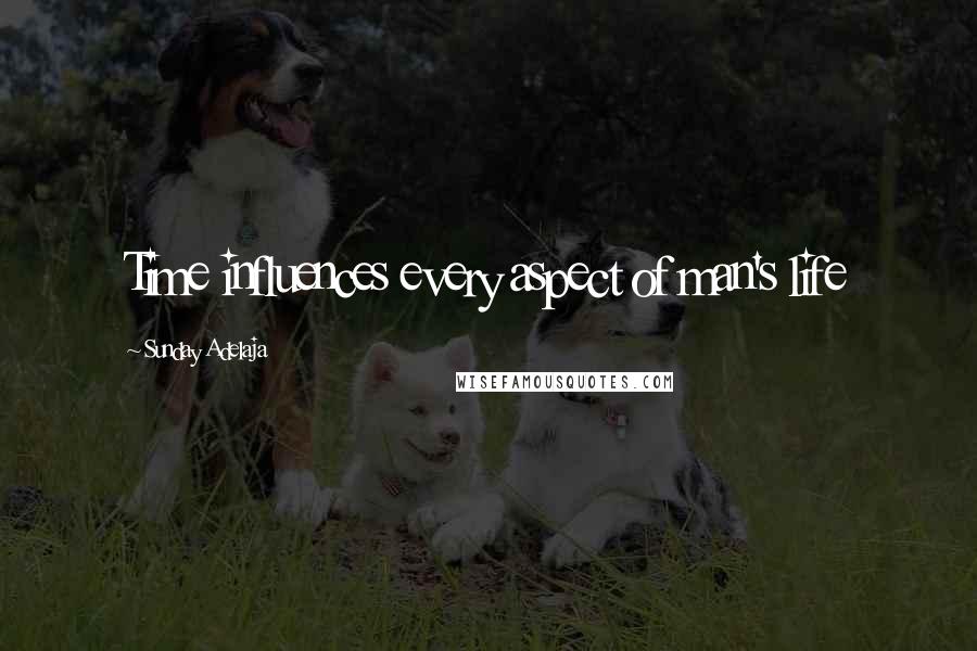 Sunday Adelaja Quotes: Time influences every aspect of man's life