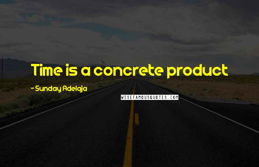 Sunday Adelaja Quotes: Time is a concrete product