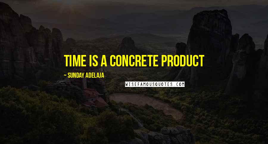 Sunday Adelaja Quotes: Time is a concrete product