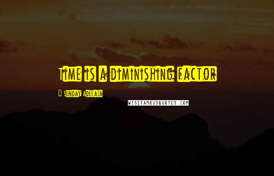 Sunday Adelaja Quotes: Time is a diminishing factor