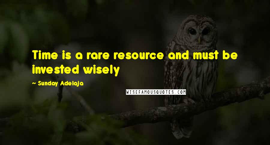 Sunday Adelaja Quotes: Time is a rare resource and must be invested wisely
