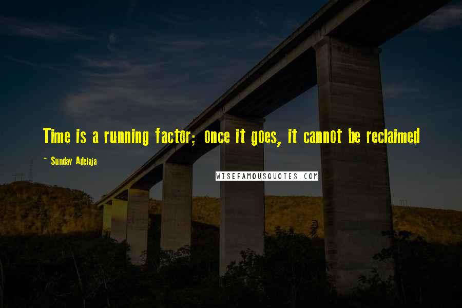 Sunday Adelaja Quotes: Time is a running factor; once it goes, it cannot be reclaimed