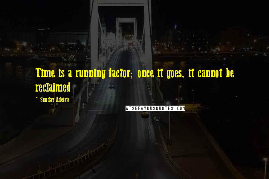 Sunday Adelaja Quotes: Time is a running factor; once it goes, it cannot be reclaimed