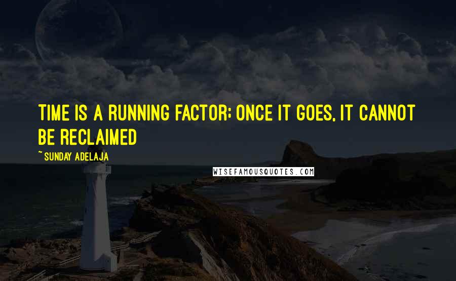 Sunday Adelaja Quotes: Time is a running factor; once it goes, it cannot be reclaimed