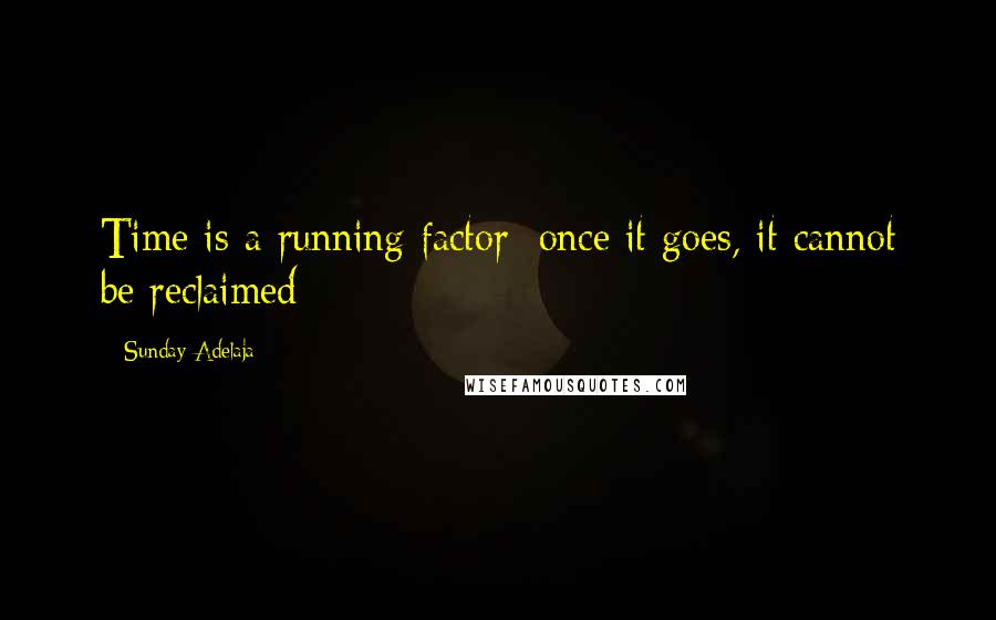 Sunday Adelaja Quotes: Time is a running factor; once it goes, it cannot be reclaimed