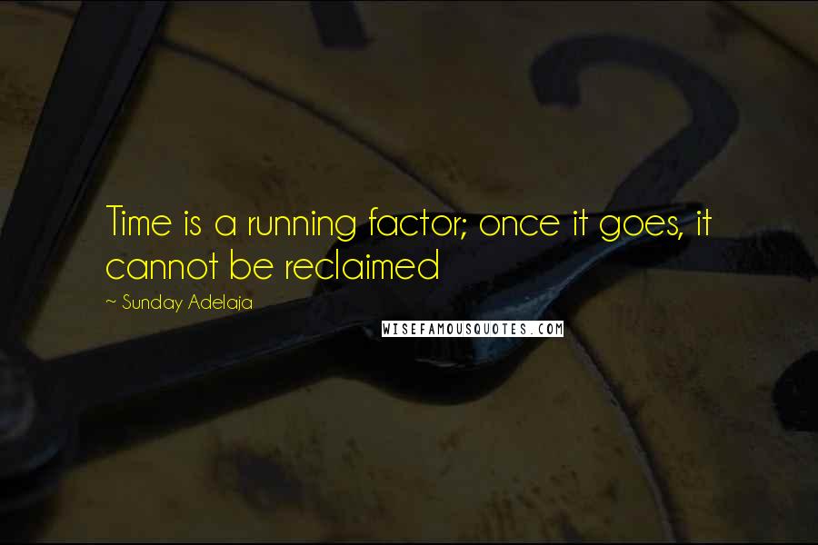 Sunday Adelaja Quotes: Time is a running factor; once it goes, it cannot be reclaimed