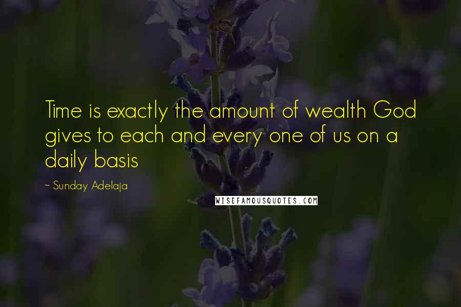 Sunday Adelaja Quotes: Time is exactly the amount of wealth God gives to each and every one of us on a daily basis