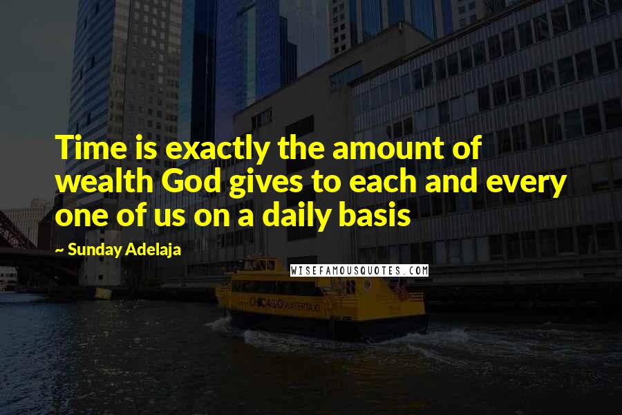 Sunday Adelaja Quotes: Time is exactly the amount of wealth God gives to each and every one of us on a daily basis