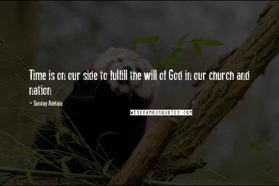 Sunday Adelaja Quotes: Time is on our side to fulfill the will of God in our church and nation