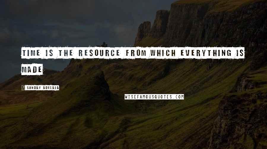 Sunday Adelaja Quotes: Time is the resource from which everything is made