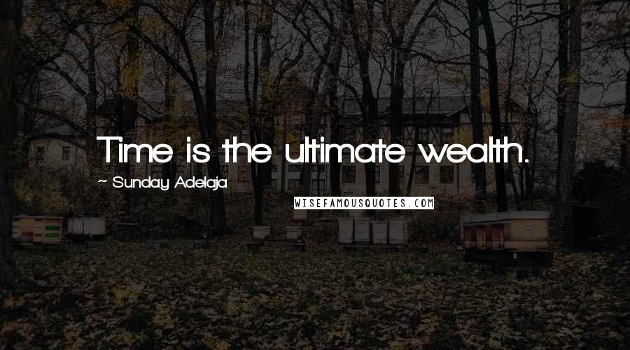 Sunday Adelaja Quotes: Time is the ultimate wealth.