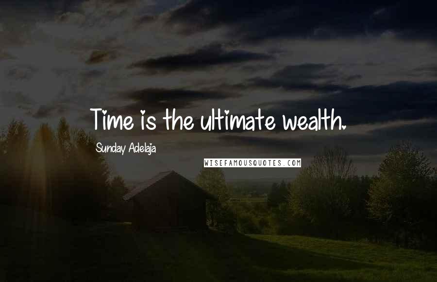 Sunday Adelaja Quotes: Time is the ultimate wealth.