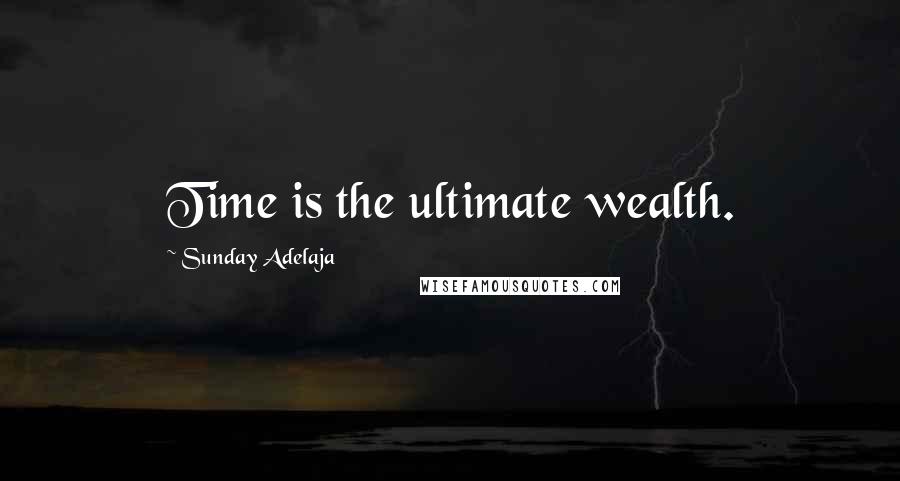 Sunday Adelaja Quotes: Time is the ultimate wealth.