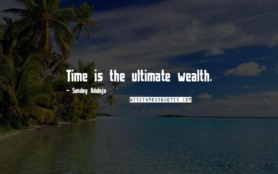 Sunday Adelaja Quotes: Time is the ultimate wealth.