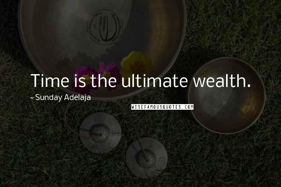 Sunday Adelaja Quotes: Time is the ultimate wealth.