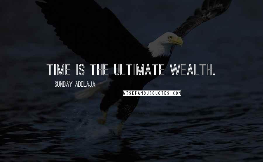 Sunday Adelaja Quotes: Time is the ultimate wealth.