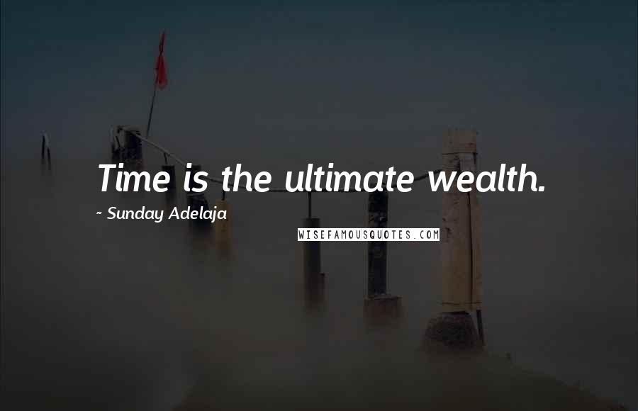 Sunday Adelaja Quotes: Time is the ultimate wealth.