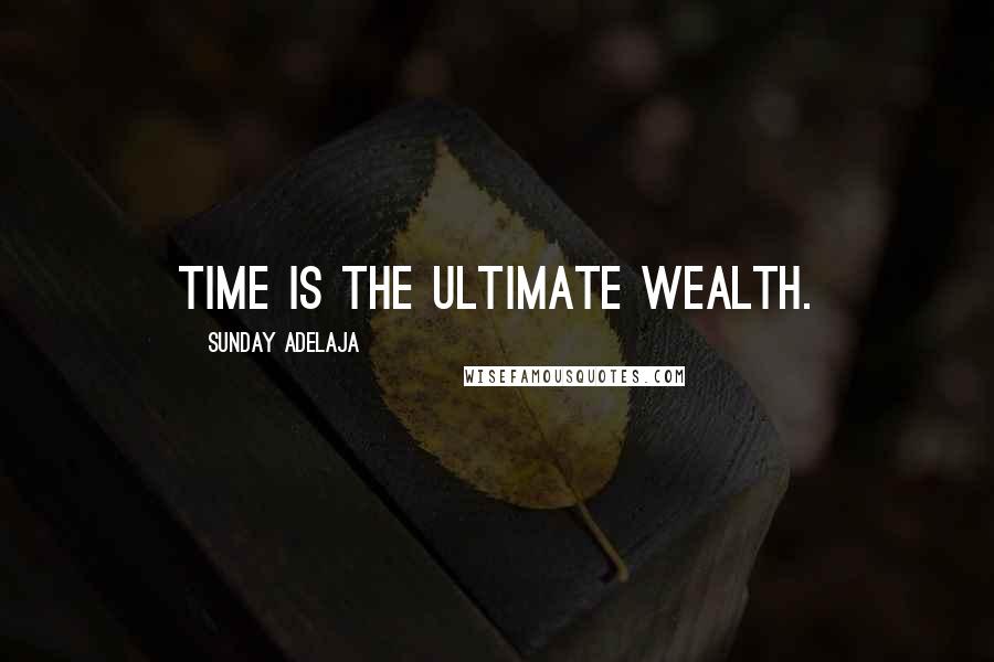 Sunday Adelaja Quotes: Time is the ultimate wealth.