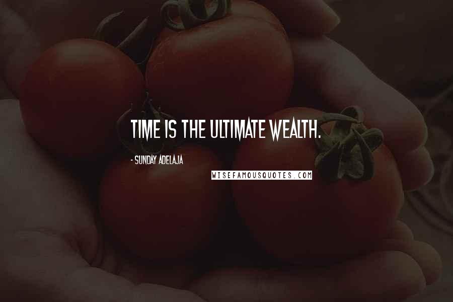 Sunday Adelaja Quotes: Time is the ultimate wealth.