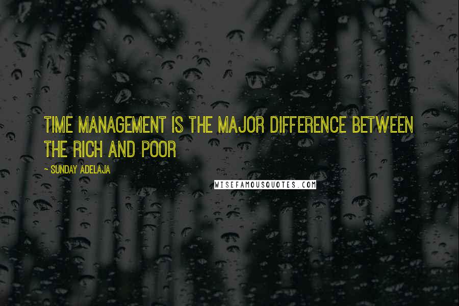 Sunday Adelaja Quotes: Time management is the major difference between the rich and poor