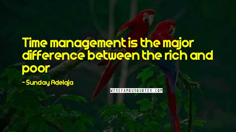 Sunday Adelaja Quotes: Time management is the major difference between the rich and poor