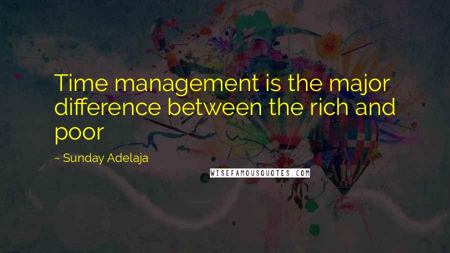 Sunday Adelaja Quotes: Time management is the major difference between the rich and poor