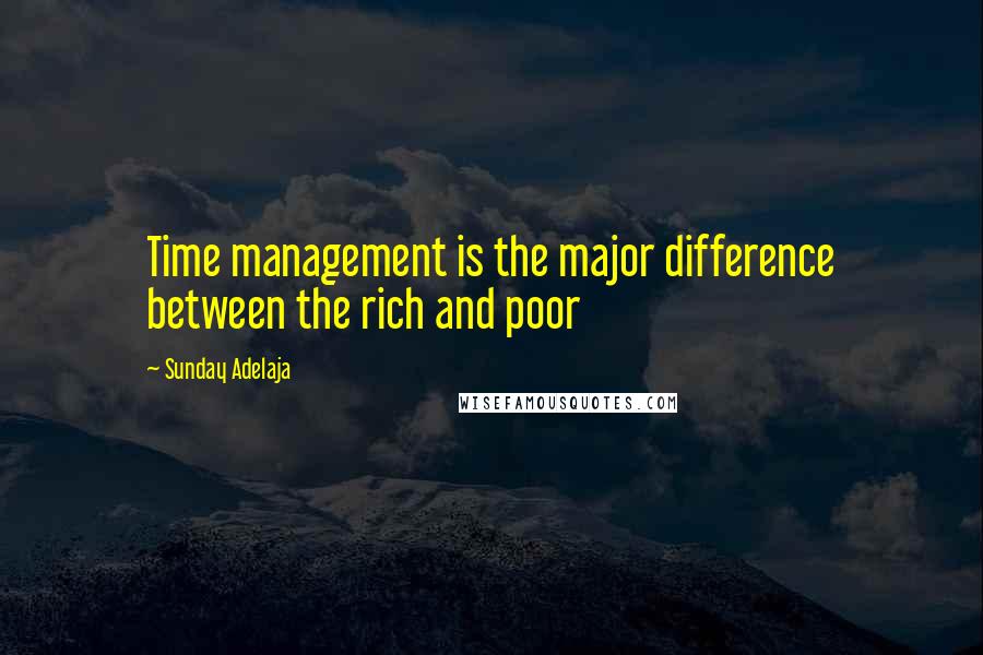 Sunday Adelaja Quotes: Time management is the major difference between the rich and poor