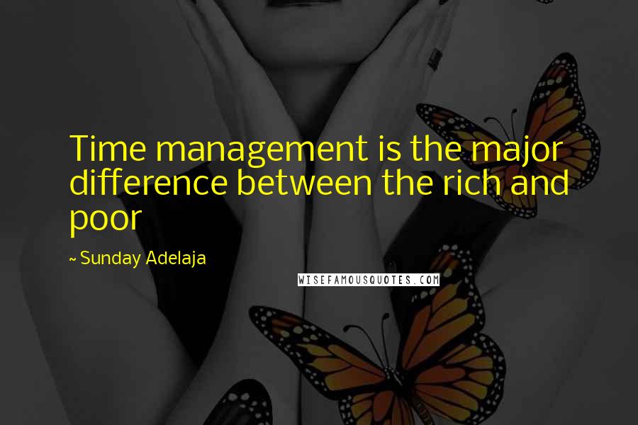 Sunday Adelaja Quotes: Time management is the major difference between the rich and poor