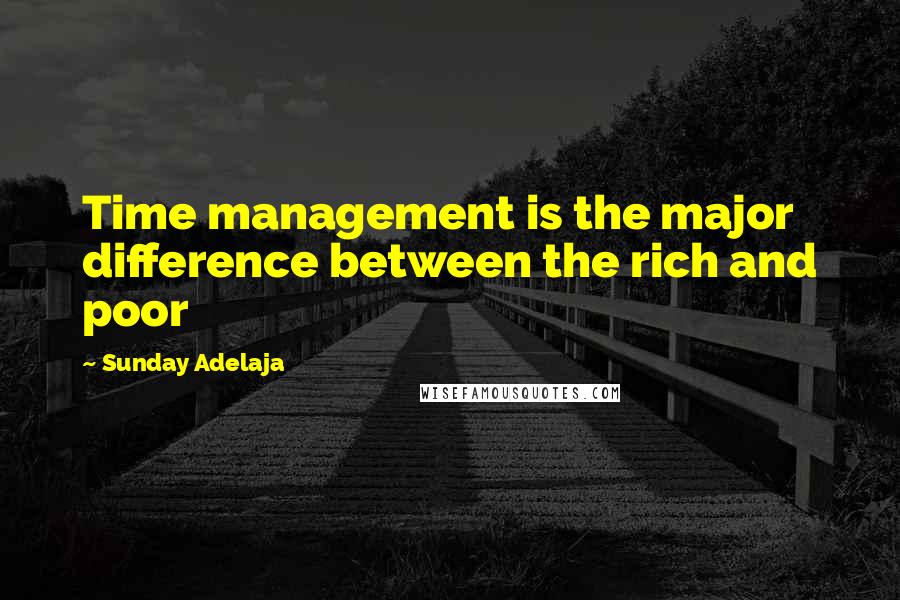 Sunday Adelaja Quotes: Time management is the major difference between the rich and poor