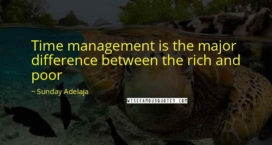 Sunday Adelaja Quotes: Time management is the major difference between the rich and poor