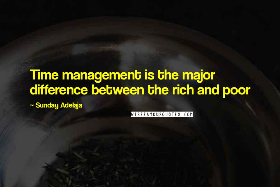 Sunday Adelaja Quotes: Time management is the major difference between the rich and poor