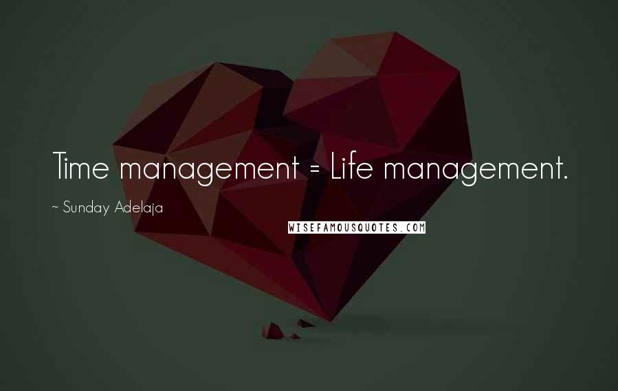 Sunday Adelaja Quotes: Time management = Life management.
