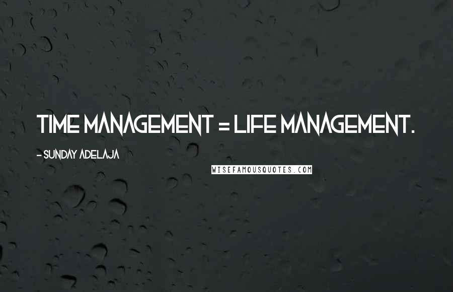 Sunday Adelaja Quotes: Time management = Life management.