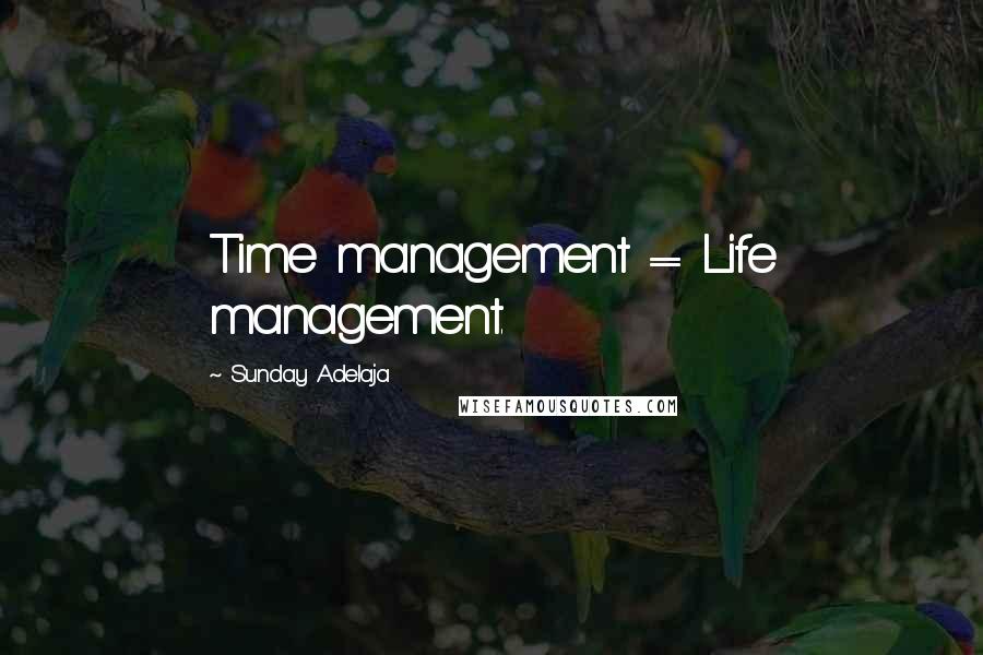 Sunday Adelaja Quotes: Time management = Life management.