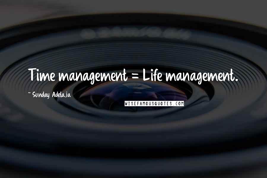 Sunday Adelaja Quotes: Time management = Life management.