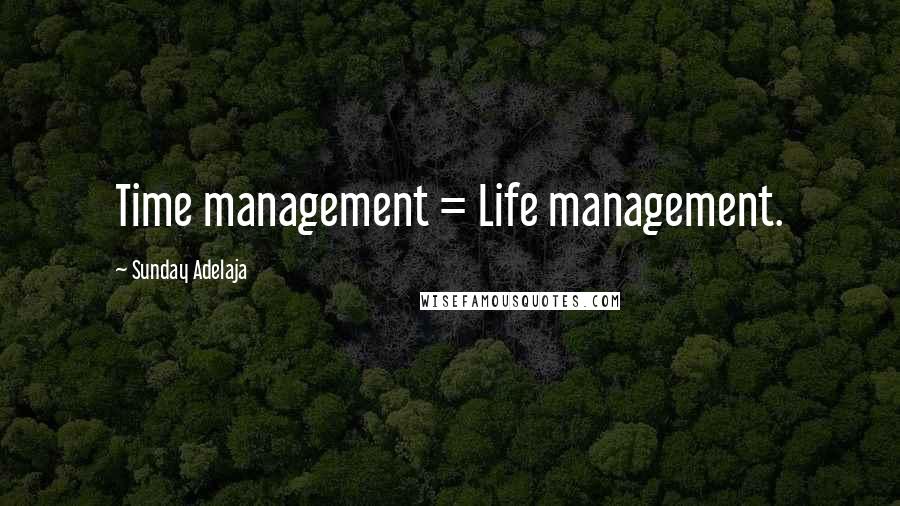Sunday Adelaja Quotes: Time management = Life management.