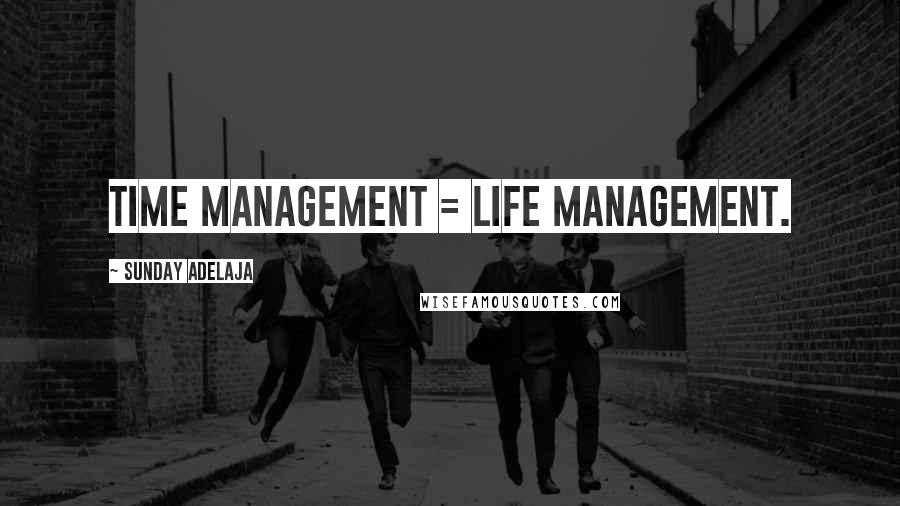 Sunday Adelaja Quotes: Time management = Life management.