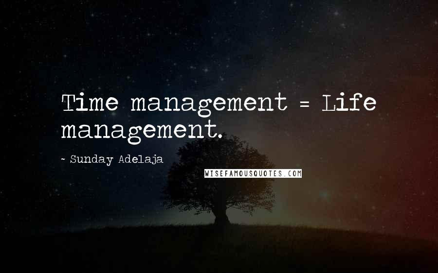 Sunday Adelaja Quotes: Time management = Life management.