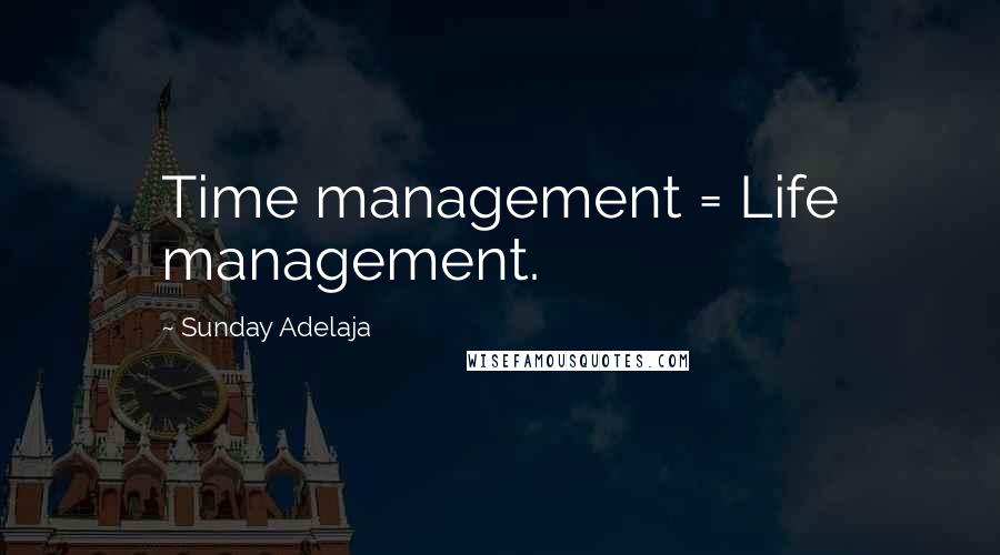 Sunday Adelaja Quotes: Time management = Life management.