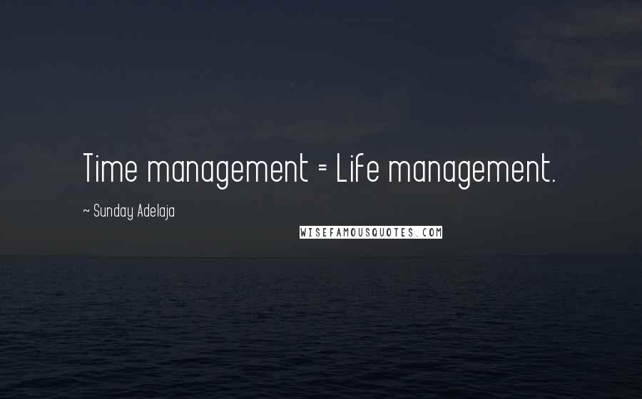 Sunday Adelaja Quotes: Time management = Life management.
