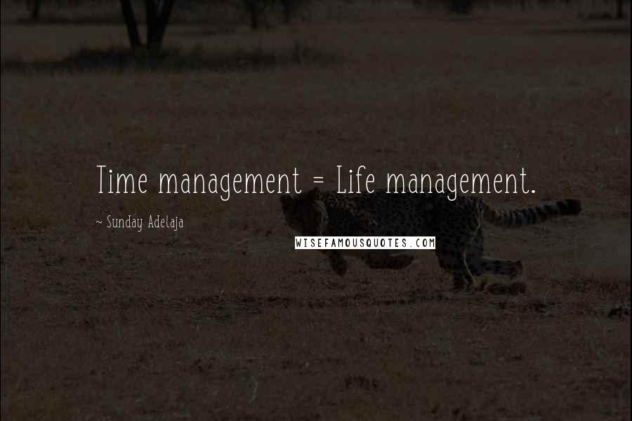 Sunday Adelaja Quotes: Time management = Life management.