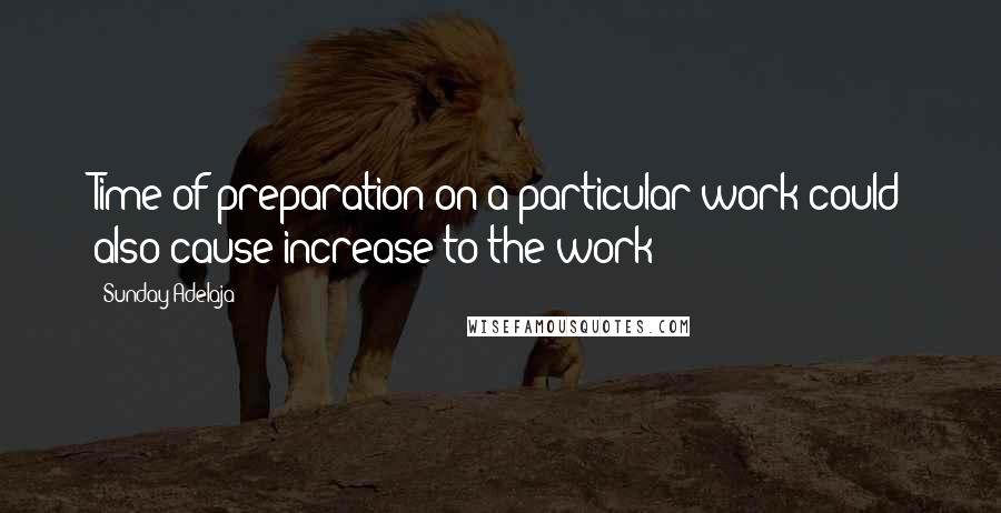 Sunday Adelaja Quotes: Time of preparation on a particular work could also cause increase to the work