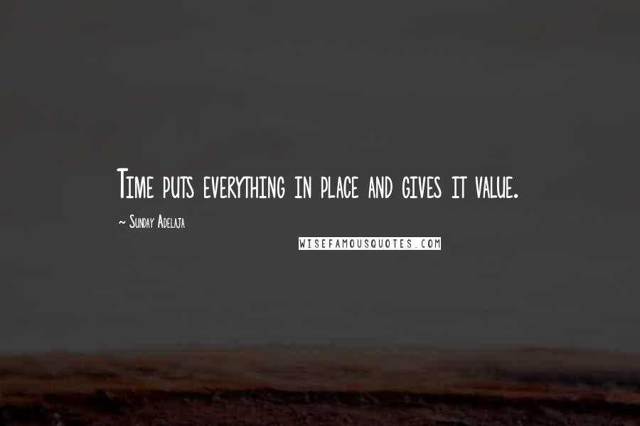 Sunday Adelaja Quotes: Time puts everything in place and gives it value.