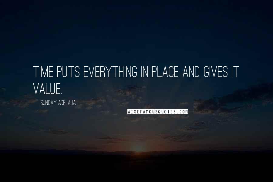 Sunday Adelaja Quotes: Time puts everything in place and gives it value.