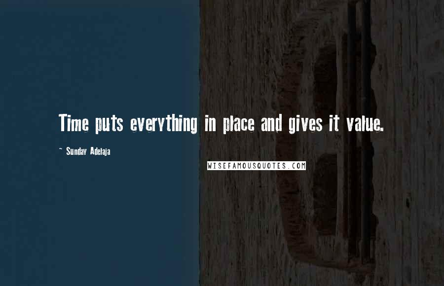 Sunday Adelaja Quotes: Time puts everything in place and gives it value.