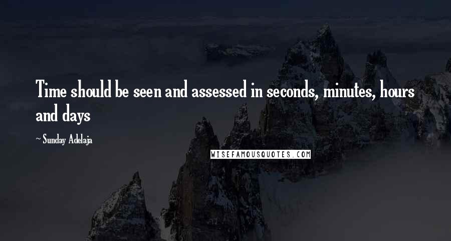 Sunday Adelaja Quotes: Time should be seen and assessed in seconds, minutes, hours and days