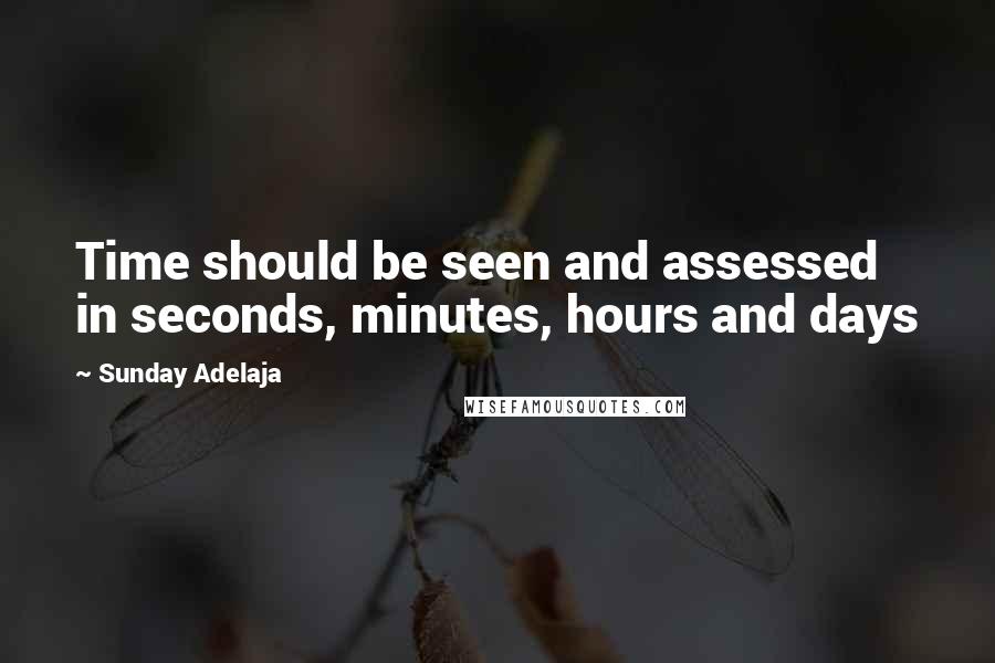 Sunday Adelaja Quotes: Time should be seen and assessed in seconds, minutes, hours and days