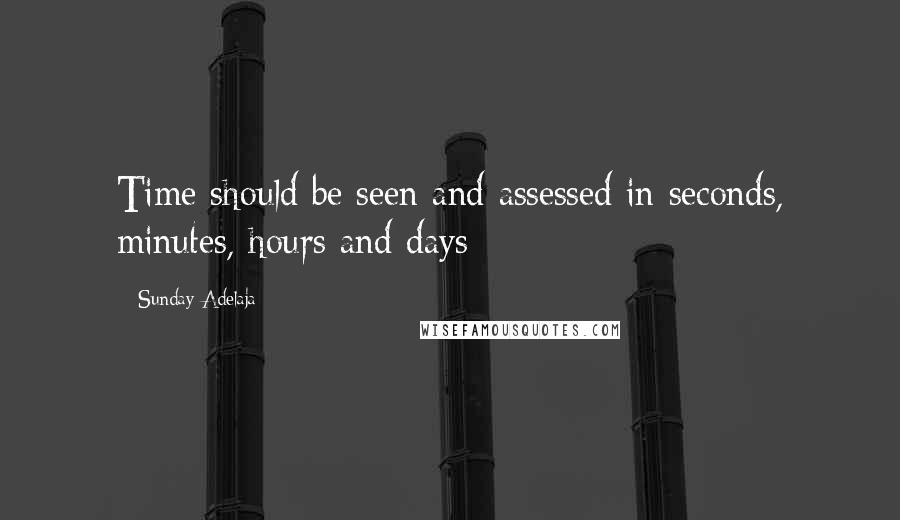 Sunday Adelaja Quotes: Time should be seen and assessed in seconds, minutes, hours and days